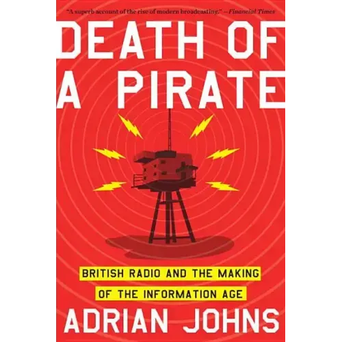 Death of a Pirate: British Radio and the Making of the Information Age