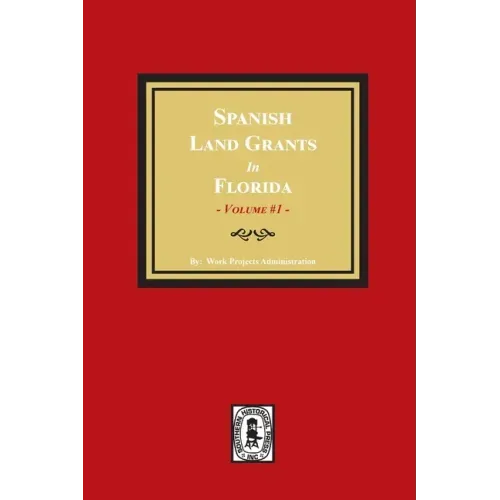 Spanish Land Grants in Florida, 1752-1786, Unconfirmed Claims. (Volume #1)