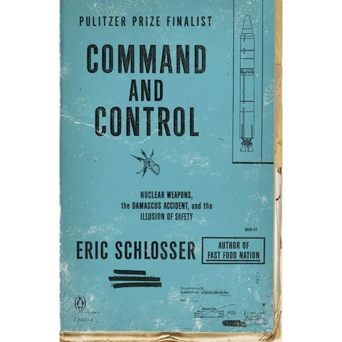 Command and Control: Nuclear Weapons, the Damascus Accident, and the Illusion of Safety