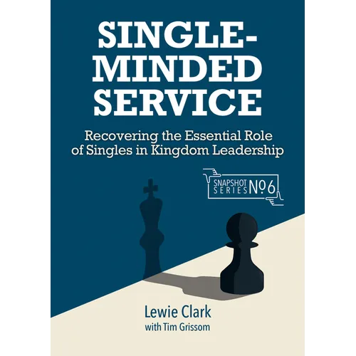 Single-Minded Service: Rediscovering the Essential Role of Singles in Kingdom Leadership