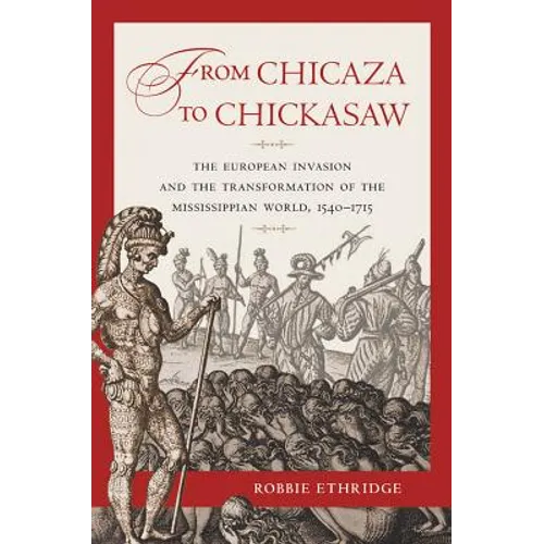 From Chicaza to Chickasaw: The European Invasion and the Transformation of the Mississippian World, 1540-1715