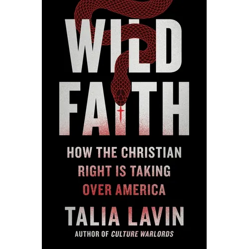 Wild Faith: How the Christian Right Is Taking Over America