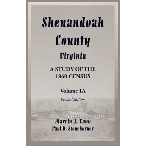 Shenandoah County, Virginia: A Study of the 1860 Census, Volume 1A - Revised Edition