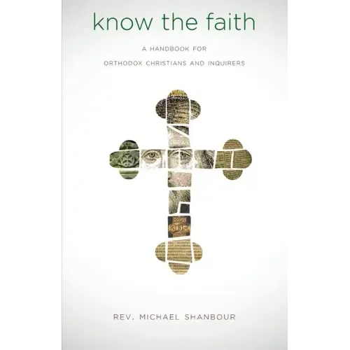 Know the Faith: A Handbook for Orthodox Christians and Inquirers