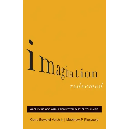 Imagination Redeemed: Glorifying God with a Neglected Part of Your Mind