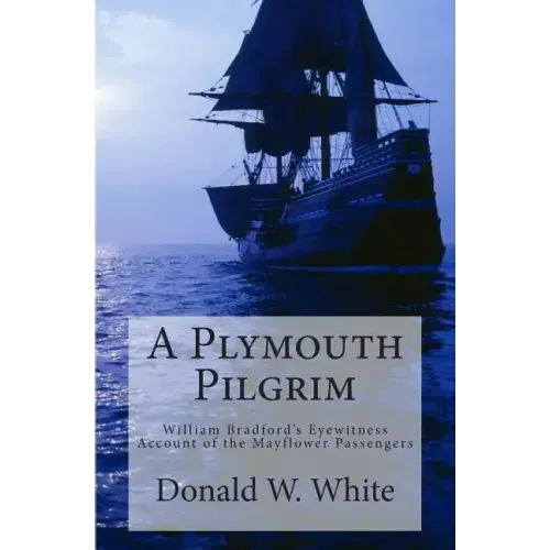 A Plymouth Pilgrim: William Bradford's Eyewitness Account of the Mayflower Passengers