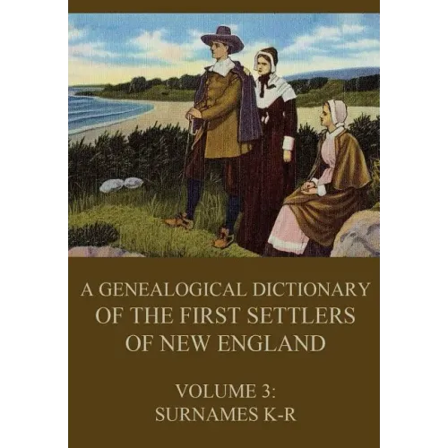 A genealogical dictionary of the first settlers of New England, Volume 3: Surnames K-R