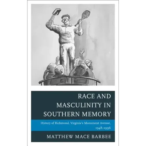 Race and Masculinity in Southern Memory: History of Richmond, Virginia's Monument Avenue, 1948-1996
