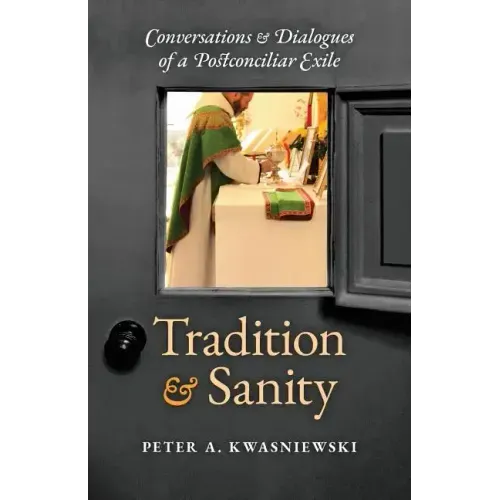 Tradition and Sanity: Conversations & Dialogues of a Postconciliar Exile