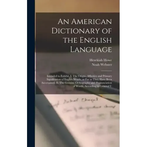 An American Dictionary of the English Language: Intended to Exhibit, I. The Origin, Affinities and Primary Signification of English Words, as far as T