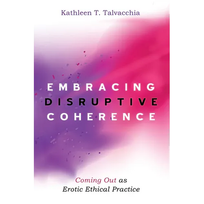 Embracing Disruptive Coherence: Coming Out as Erotic Ethical Practice