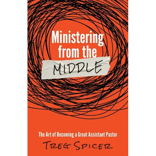 Ministering from the Middle: The Art of Becoming a Great Assistant Pastor