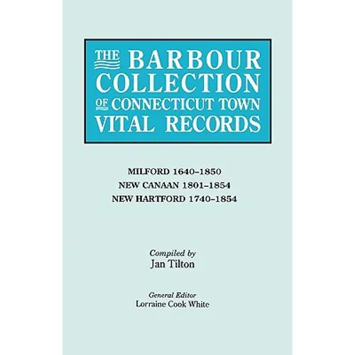 Barbour Collection of Connecticut Town Vital Records. Volume 28: Milford 1640-1850, New Canaan 1801-1854, New Hartford 1740-1854