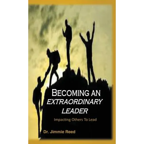 Becoming an Extraordinary Leader: Impacting Others To Lead