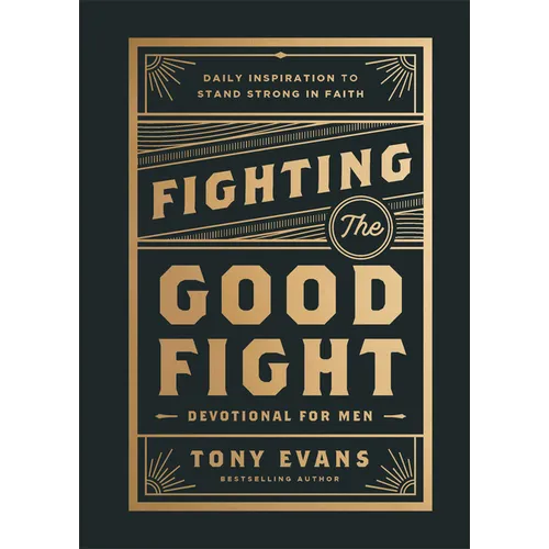 Fighting the Good Fight Devotional for Men: Daily Inspiration to Stand Strong in Faith