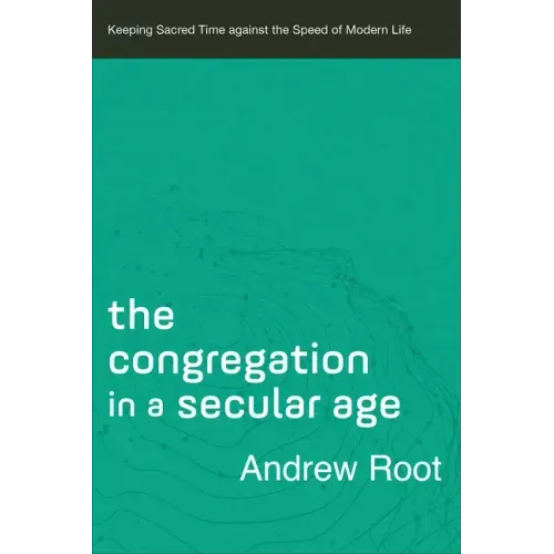 The Congregation in a Secular Age: Keeping Sacred Time Against the Speed of Modern Life