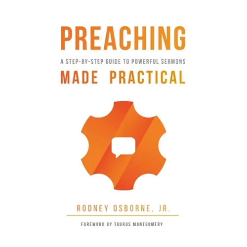 Preaching Made Practical: A Step-by-Step Guide to Powerful Sermons