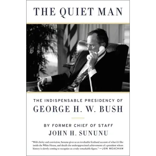 The Quiet Man: The Indispensable Presidency of George H.W. Bush