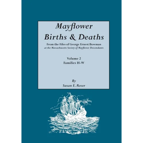 Mayflower Births & Deaths, from the Files of George Ernest Bowman at the Massachusetts Society of Mayflower Descendants. Volume 2, Families H-W. Index