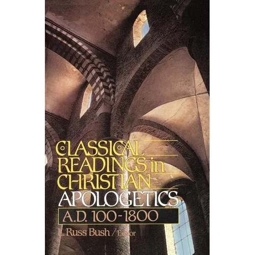 Classical Readings in Christian Apologetics: A. D. 100-1800