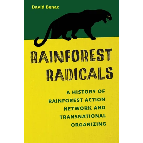 Rainforest Radicals: A History of Rainforest Action Network and Transnational Organizing