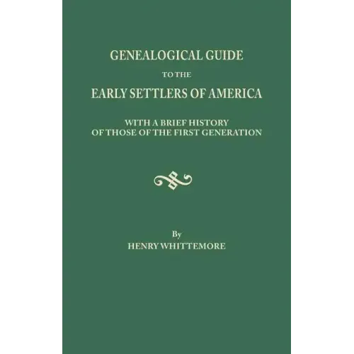 Genealogical Guide to the Early Settlers of America, with a Brief History of Those of the First Generation