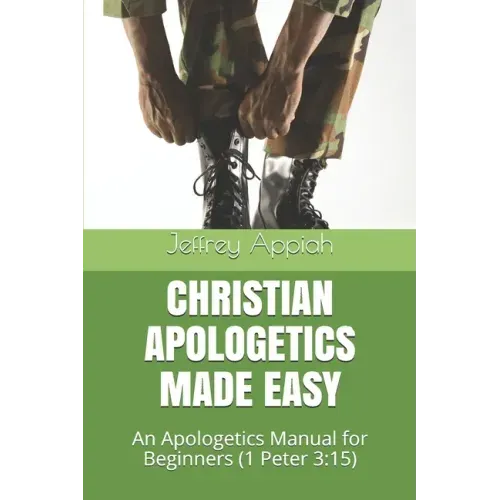 Christian Apologetics Made Easy: An Apologetics Manual for Beginners (1 Peter 3:15)