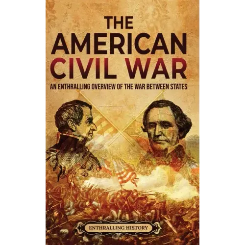 The American Civil War: An Enthralling Overview of the War Between States