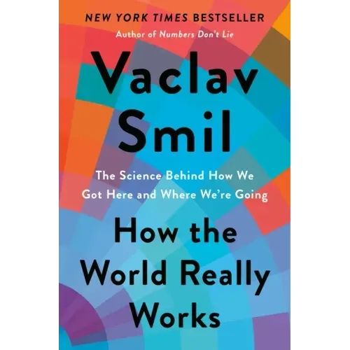 How the World Really Works: The Science Behind How We Got Here and Where We're Going
