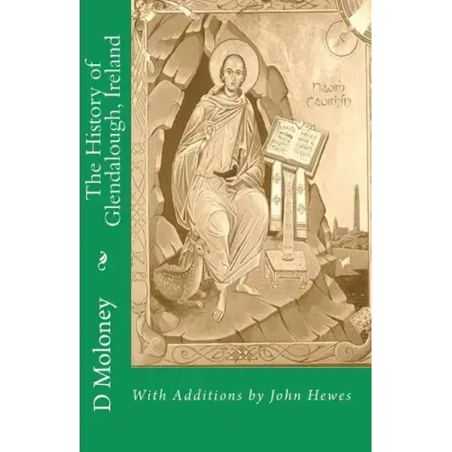 The History of Glendalough, Ireland: With Additions by John Hewes