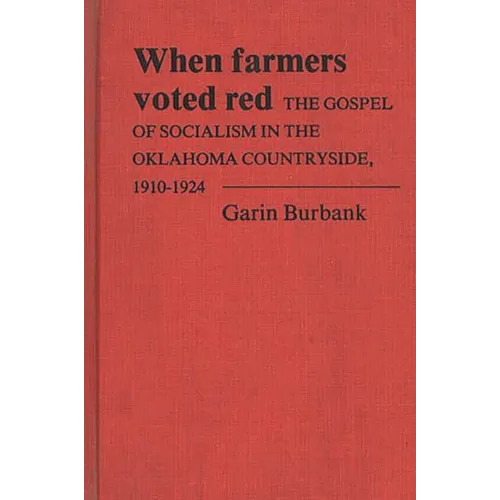 When Farmers Voted Red: The Gospel of Socialism in the Oklahoma Countryside, 1910-1924
