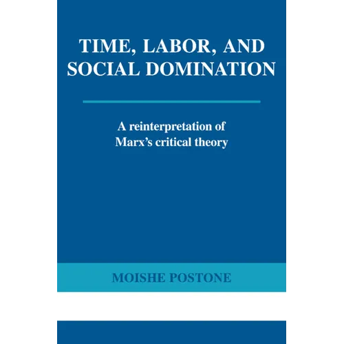 Time, Labor, and Social Domination: A Reinterpretation of Marx's Critical Theory