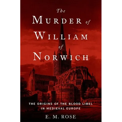 Murder of William of Norwich: The Origins of the Blood Libel in Medieval Europe