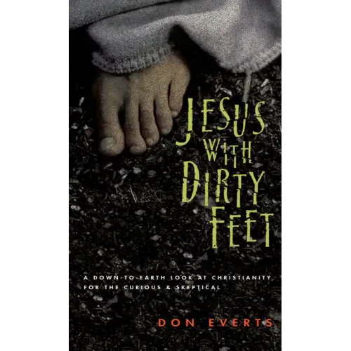 Jesus with Dirty Feet: A Down-To-Earth Look at Christianity for the Curious Skeptical