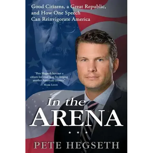 In the Arena: Good Citizens, a Great Republic, and How One Speech Can Reinvigorate America
