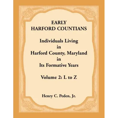 Early Harford Countians, Volume 2, L to Z: Individuals Living in Harford County, Maryland in its Formative Years