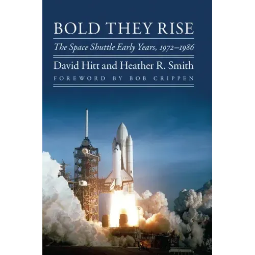 Bold They Rise: The Space Shuttle Early Years, 1972-1986
