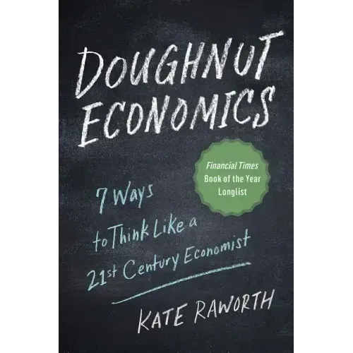 Doughnut Economics: Seven Ways to Think Like a 21st-Century Economist