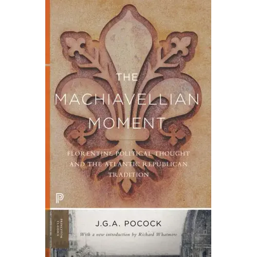 The Machiavellian Moment: Florentine Political Thought and the Atlantic Republican Tradition