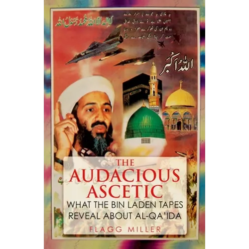 The Audacious Ascetic: What the Bin Laden Tapes Reveal about Al-Qa'ida
