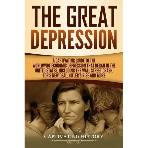 The Great Depression: A Captivating Guide to the Worldwide Economic Depression that Began in the United States, Including the Wall Street Cr