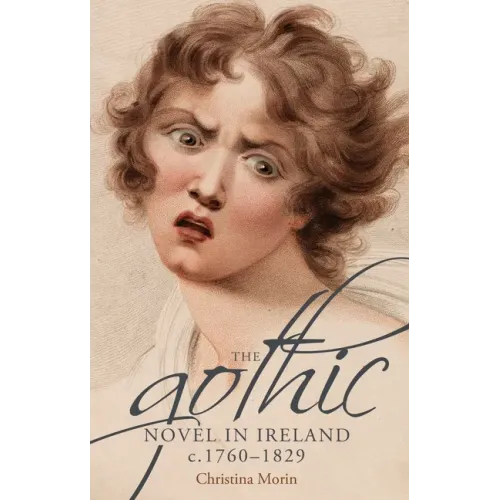 The Gothic Novel in Ireland, C. 1760-1829