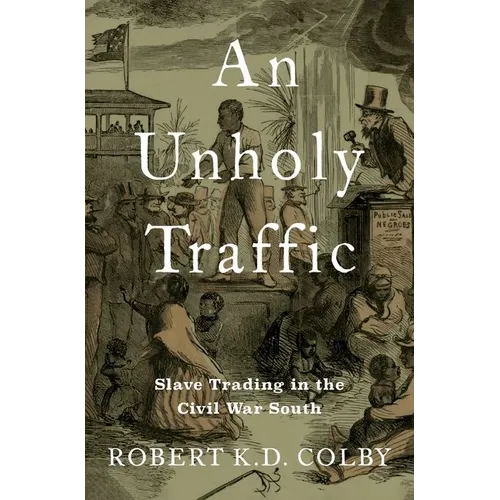 An Unholy Traffic: Slave Trading in the Civil War South