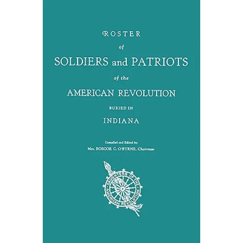 Roster of Soldiers and Patriots of the American Revolution Buried in Indiana. Indiana Daughters of the American Revolution
