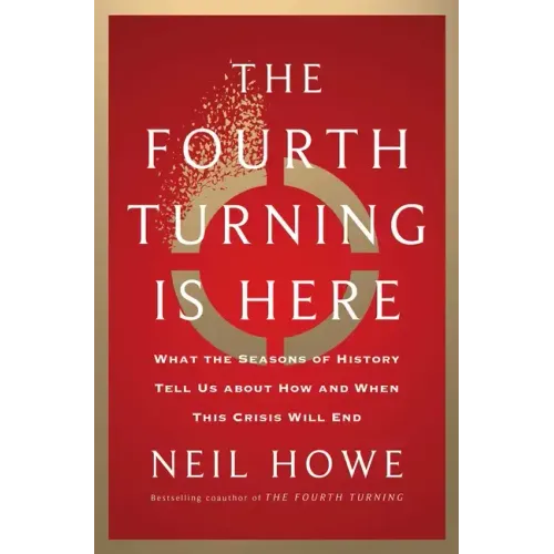 The Fourth Turning Is Here: What the Seasons of History Tell Us about How and When This Crisis Will End