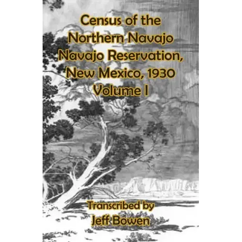 Census of the Northern Navajo Navajo Reservation, New Mexico, 1930: Volume I