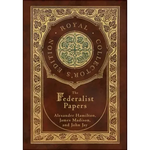 The Federalist Papers (Royal Collector's Edition) (Annotated) (Case Laminate Hardcover with Jacket)