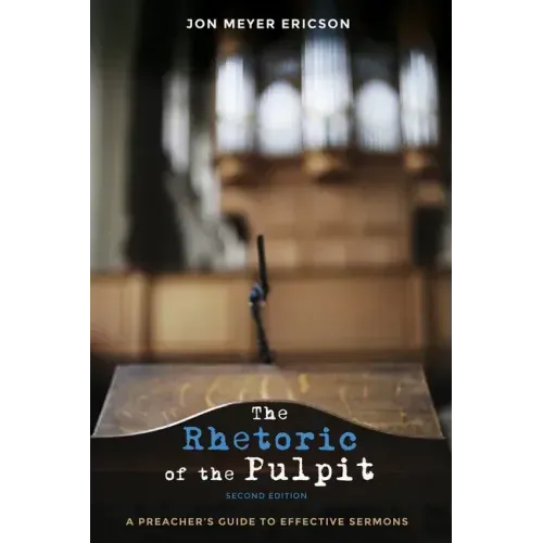 The Rhetoric of the Pulpit, Second Edition: A Preacher's Guide to Effective Sermons