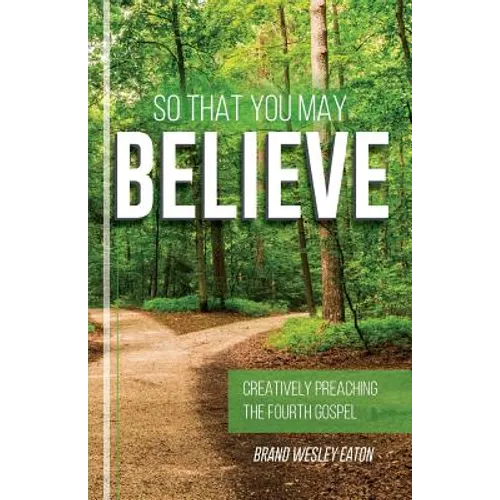 So That You May Believe: Creatively Preaching the Fourth Gospel