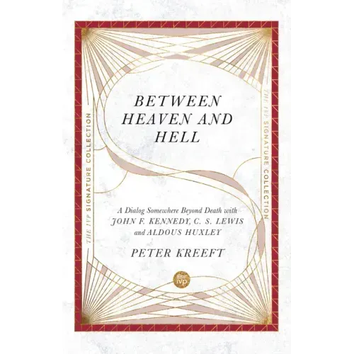 Between Heaven and Hell: A Dialog Somewhere Beyond Death with John F. Kennedy, C. S. Lewis and Aldous Huxley